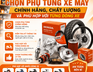 Hướng Dẫn Chọn Phụ Tùng Xe Máy Chính Hãng, Chất Lượng Và Phù Hợp Với Từng Dòng Xe